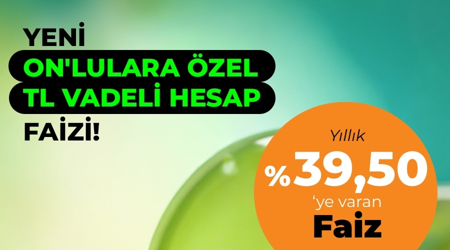 Yeni ON’lulara Özel TL Vadeli Hesap Faizi!