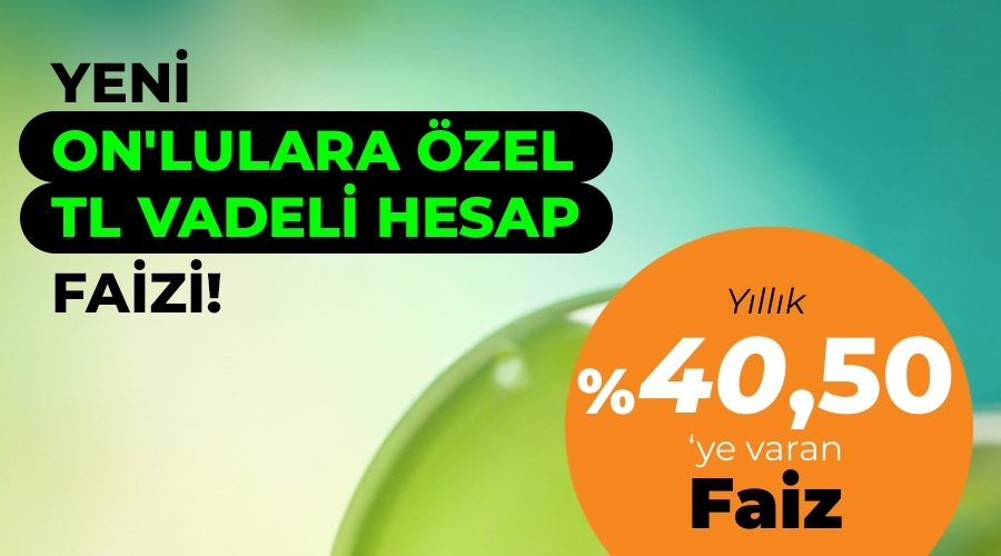 Yeni ON’lulara Özel TL Vadeli Hesap Faizi!